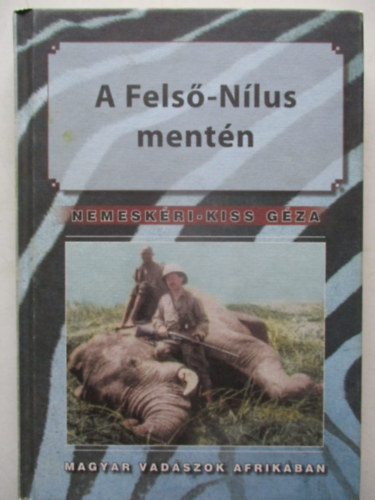 Nemeskri-Kiss Gza - A Fels-Nlus mentn (Magyar vadszok afrikban)
