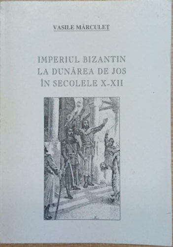 Imperiul Bizantin la Dun�rea de Jos in secolele X-XII (A Biz�nci Birodalom az Als�-Duna ment�n a 10-12. sz�zadban)