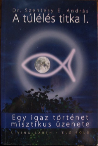 A t�l�l�s titka I.-  Egy igaz t�rt�net misztikus �zenete