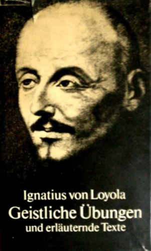 Ignatius von Loyola - Geistliche bungen und erluternde Texte