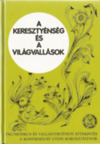 Bajusz Ferenc - A vilgvallsok s a keresztnysg-komenikus s vallstrtneti ttekints a konfirmci utni korosztlynak