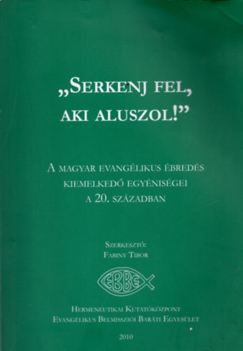 Fabiny Tibor  (szerk.) - "Serkenj fel, aki aluszol!"- A magyar evanglikus breds kiemelked egynisgei a 20. szzadban