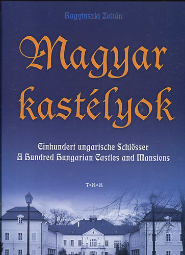 Magyar kastlyok - (Einhundert ungarische Schlsser, A hundred Hungarian Castles and Mansions)