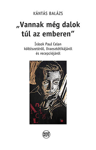 Vannak mg dalok tl az emberen - rsok Paul Celan kltszetrl, lraeszttikjrl s recepcijrl