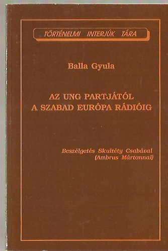 Balla Gyula - Az Ung partjtl a Szabad Eurpa rdiig