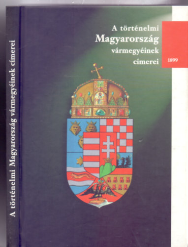 A t�rt�nelmi Magyarorsz�g v�rmegy�inek c�merei (1899)