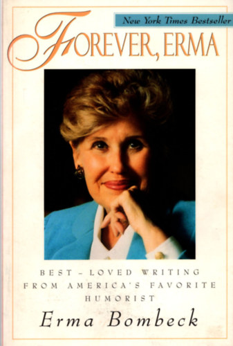 Forever Erma- Best- loved writing from America's favorite humorist ( Erma Bombeck )