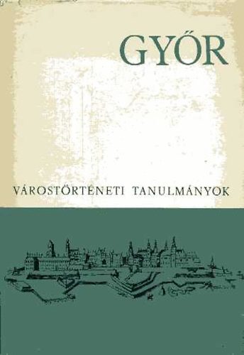 D�vid Lajos - Lengyel Alfr�d - Z. Szab� L�szl�  (szerk.) - Gy�r - v�rost�rt�neti tanulm�nyok