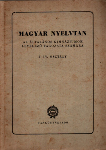 Magyar nyelvtan az ltalnos gimnziumok levelez tagozata szmra I-IV osztly.