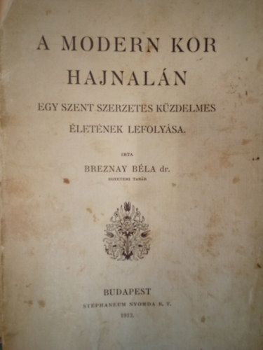 Breznay Bla - A modern kor hajnaln - Egy szent szerzetes kzdelmes letnek lefolysa