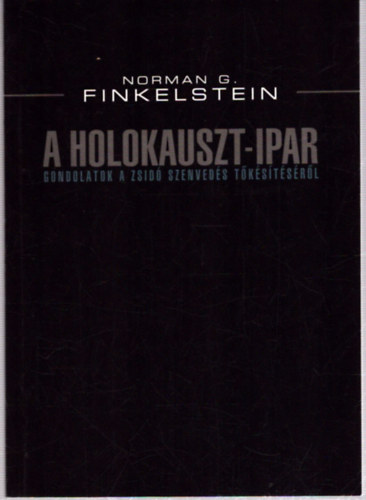 Norman G. Finkelstein - A Holokauszt-ipar