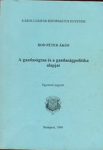 A gazdasgtan s a gazdasgpolitika alapjai - EGYETEMI JEGYZET (A kzgazdasgtan trgya s mdszerei; A piacok mkdse; A nemzetgazdasg teljestmnye s a gazdasgpolitikai alapjai)