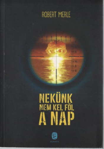 Robert Merle - Nek�nk nem kel f�l a nap