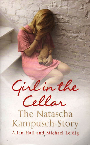 Allan Hall; Michael Leidig - Girl In The Cellar: The Natascha Kampusch Story