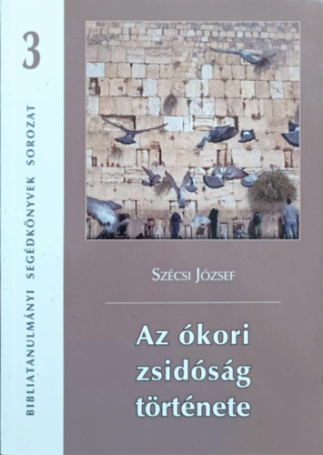 Sz�csi J�zsef - Az �kori zsid�s�g t�rt�nete (Bibliatanulm�nyi seg�dk�nyvek sorozat 3.)