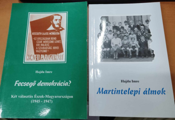 2 db Hajdu Imre: Fecseg demokrcia? (Kt vlaszts szak-Magyarorszgon (1945-1947)) + Martintelepi lmok