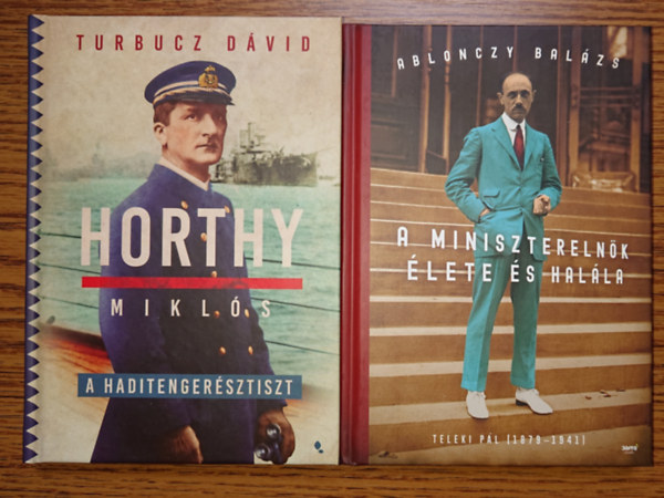 Ablonczy Bal�zs Turbucz D�vid - 2 k�nyv fontos 20. sz�zadi magyar politikusokr�l: Horthy Mikl�s, a tenger�sztiszt, A minisztereln�k �lete hal�la