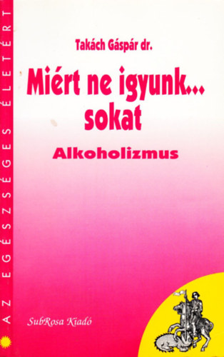 Mirt ne igyunk... sokat - Alkoholizmus