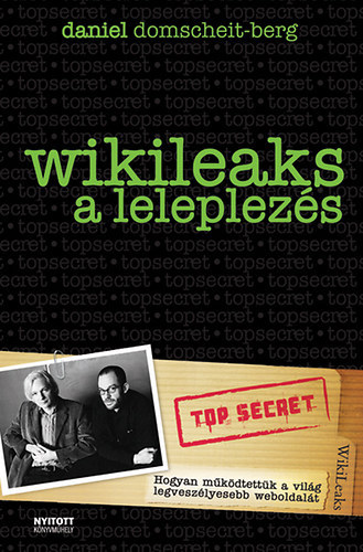 WikiLeaks - A leleplezs - Hogyan mkdtettk a vilg legveszlyesebb weboldalt?