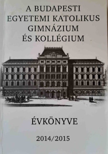 Krmendy Kroly - A Budapesti Egyetemi Katolikus Gimnzium vknyve 2014/2015