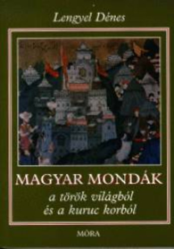 Magyar mondk a trk vilgbl s a kuruc korbl