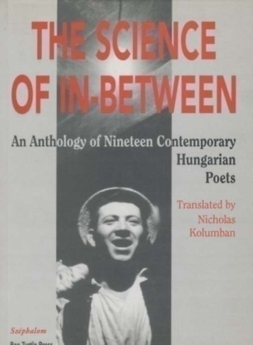 Nicholas Kolumban  (trans. edit.) - The science of in-between  An anthology of nineteen contemporary Hungarian Poets