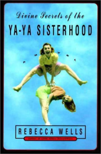 Rebecca Wells - Divine secrets of the Ya-Ya Sisterhood