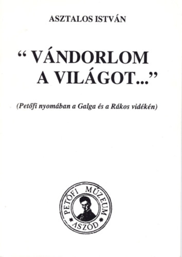 "V�ndorlom a vil�got..." - Pet�fi nyom�ban Galga �s a R�kos vid�ken