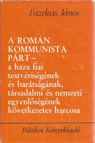 A Romn Kommunista Prt - a haza fiai testvrisgnek s bartsgnak, trsadalmi s nemzeti egyenlsgnek kvetkezetes harcosa