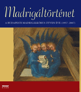 Madrigltrtnet - A Budapesti Madriglkrus tven ve 1957-2007