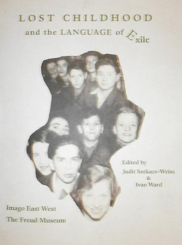 Judit Szekacs-Weisz - Ivan Ward  (szerk.) - Lost Childhood and the Language of Exile