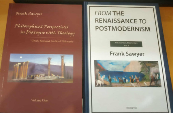 2 db Frank Sawyer: Philosophical Perspectives in Dialogue with Teology (Greek, Roman & Medieval Philosophy) Volume One + From the Renaissance to Postmodernism (Philosophical Perspectives Vol. II) Volume Two