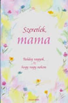 Alexandra Kiad - Szeretlek, mama - Boldog vagyok, hogy vagy nekem