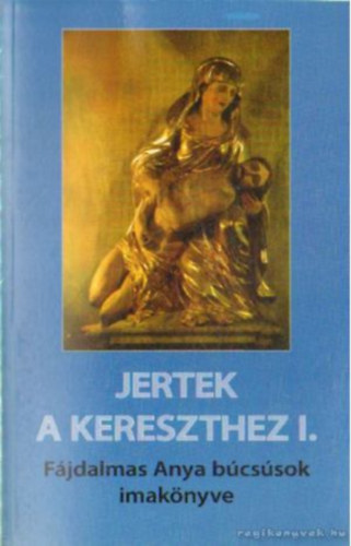 Jertek a kereszthez I-II. Fjdalmas Anya bcssok nekes knyve