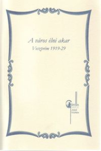 Csisz�r Mikl�s  (szerk.) - A v�ros �lni akar  (Veszpr�m 1919-29)
