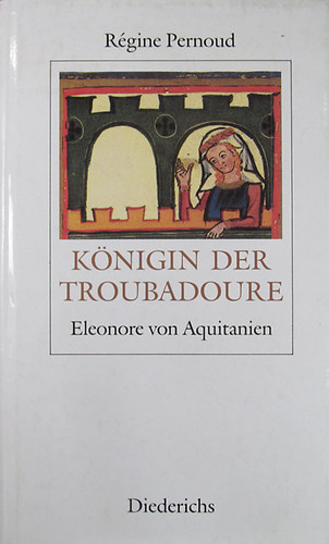 Knigin der Troubadoure. Eleonore von Aquitanien