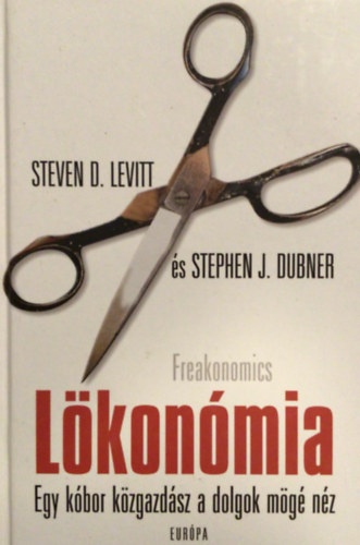 Steven D. Levitt; Stephen J. Dubner - Lkonmia (Freakonomics) - Egy kbor kzgazdsz a dolgok mg nz