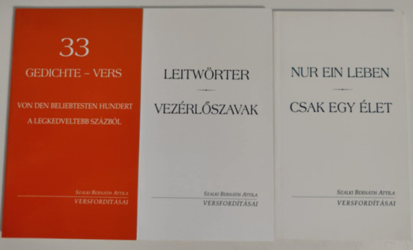 3db Szalki Bernth Attila versfordtsaibl: / 33 vers a legkedveltebb szzbl - 33 gedichte von den beliebtesten hundert / Vezrlszavak - Leitwrter / Csak egy let - Nur ein leben /
