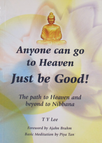 Anyone can go to Heaven. Just be Good! The path to Heaven and beyond to Nibbana
