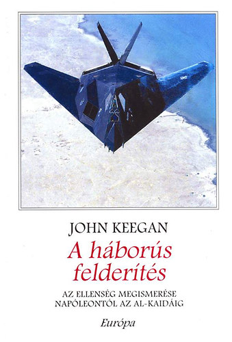 John Keegan - A hbors felderts-Az ellensg megismerse Napleontl az Al-Kaidig