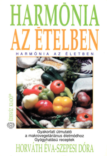 Harmnia az telben - Harmnia az letben (Gyakorlati tmutat a makrovegetrinus letmdhoz - Gygyhats receptek)