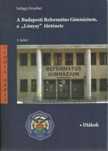 A Budapesti Reform�tus Gimn�zium, a "L�nyay" t�rt�nete 1. k�tet