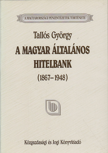 Talls Gyrgy - A Magyar ltalnos Hitelbank  (1867-1948)