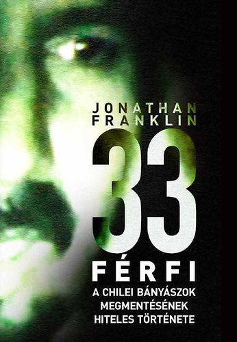 Jonathan Franklin - 33 frfi - A chilei bnyszok megmentsnek hiteles trtnete