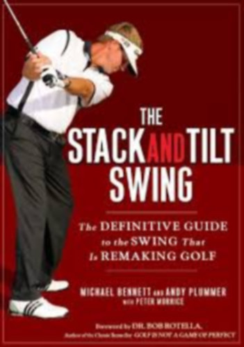 Andy Plummer Michael Benett - The Stack and Tilt Swing: The Definitive Guide to the Swing That Is Remaking Golf