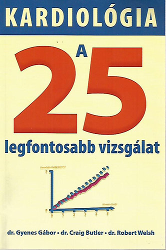 Dr. Gyenes G�bor; Dr. Robert Welsh; Dr. Craig Butler - Kardiol�gia - a 25 legfontosabb vizsg�lat