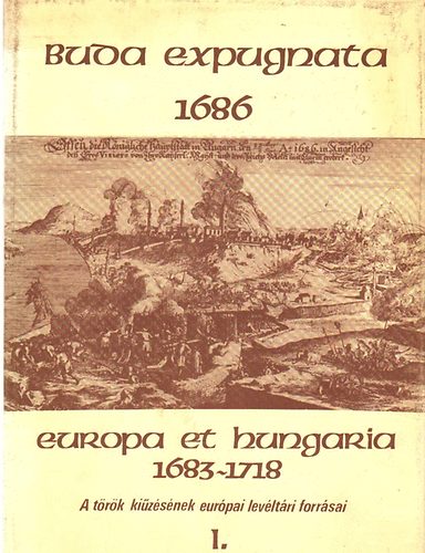 Buda expugnata 1686. Europa et Hungaria 1683-1718 I-II. A trk kizsnek eurpai levltri forrsai