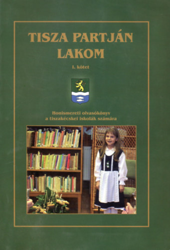 Tisza partjn lakom I-II. (Honismereti olvasknyv a tiszakcskei iskolk szmra)