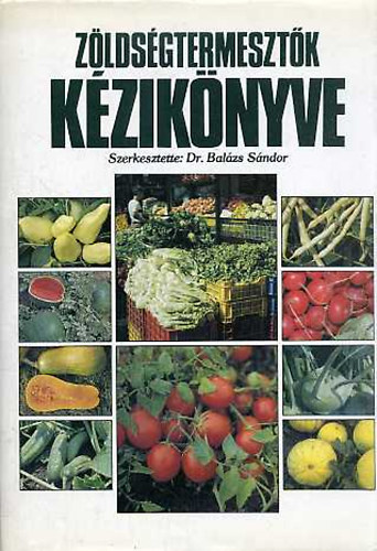 Dr. Balázs Sándor - Zöldségtermesztők kézikönyve