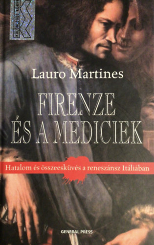 Lauro Martines - Firenze s a Mediciek - Hatalom s sszeskvs a renesznsz Itliban